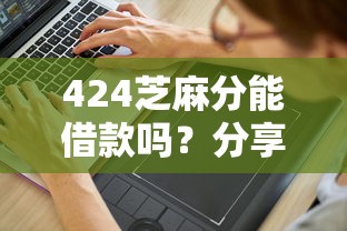424芝麻分能借款吗？分享6个1000元无门槛私借平台