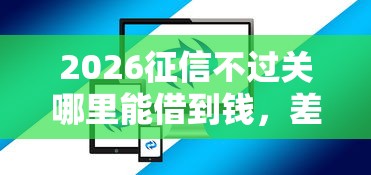 2026征信不过关哪里能借到钱，差6千元就选这6个平台