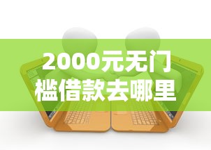 2000元无门槛借款去哪里？网贷正在逾期哪里可以借钱看这8个平台
