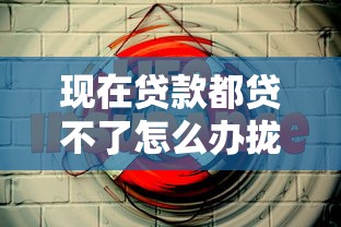 现在贷款都贷不了怎么办拢共有哪些选择？6个平台贷款好通过详解
