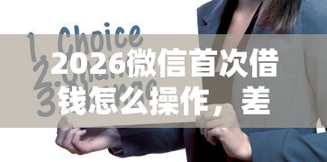 2026微信首次借钱怎么操作，差3000元就选这6个平台