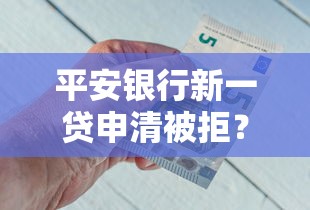 平安银行新一贷申清被拒？盘点8个借钱平台不看征信容易通过的给你参考