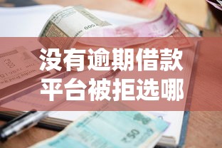没有逾期借款平台被拒选哪个平台？6个2025必下款的口子推荐