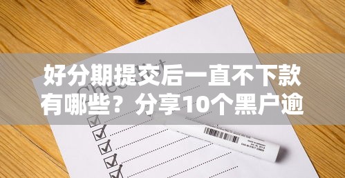 好分期提交后一直不下款有哪些？分享10个黑户逾期贷款平台