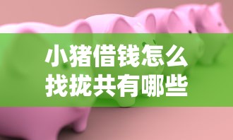 小猪借钱怎么找拢共有哪些选择？5个贷款平台怎么投诉详解