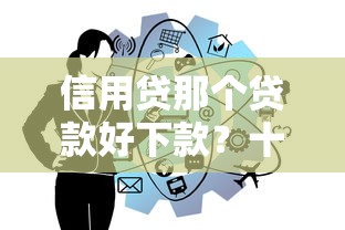信用贷那个贷款好下款？十大平台能借钱推荐