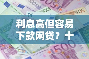 利息高但容易下款网贷？十个逾期也不怕的短期借款平台30天不看征信