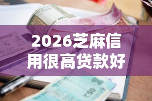 2026芝麻信用很高贷款好贷款吗，差1万元就选这7个平台