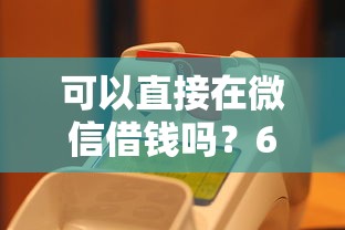 可以直接在微信借钱吗？6个靠谱什么贷款平台容易通过推荐