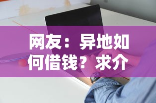 网友:异地如何借钱?求介绍几款好一点的网贷平台 网友:异地如何借钱?求介绍几款好一点的网贷平台