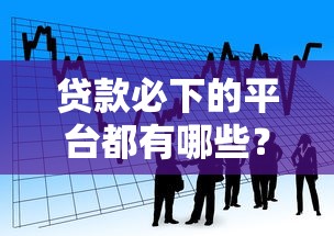 贷款必下的平台都有哪些？看看这8个最靠谱的贷款平台怎么样