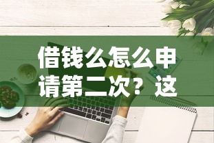 借钱么怎么申请第二次？这6个好用的借钱平台可以试试