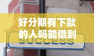 好分期有下款的人吗能借到钱吗？3000元无门槛借款5个平台推荐