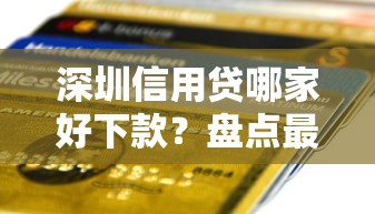 深圳信用贷哪家好下款？盘点最新6个18岁必过的贷款平台