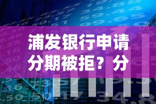 浦发银行申请分期被拒？分享6个类似高炮口子的平台
