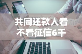 共同还款人看不看征信6千元无门槛本月借款平台力荐！分享小额网贷口子6千元无门槛借款