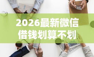 2026最新微信借钱划算不划算（支持微信），7个黑征信口子无私分享