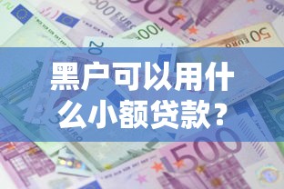 黑户可以用什么小额贷款？十大不看征信小额借钱的平台推荐