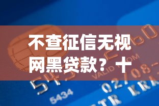 不查征信无视网黑贷款？十大金融创新秒下不要芝麻分的app推荐