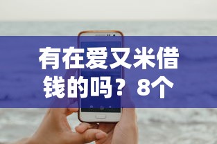 有在爱又米借钱的吗？8个平台试试看哪个能下款