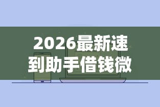 2026最新速到助手借钱微信公众号，总结十个秒批网贷轻松贷的平台！
