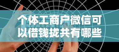 个体工商户微信可以借钱拢共有哪些选择？5个网贷平台都很好借钱详解