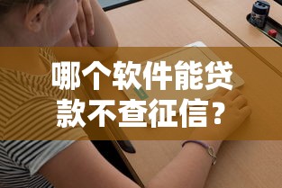 哪个软件能贷款不查征信？看看这5个不查征信的口子怎么样