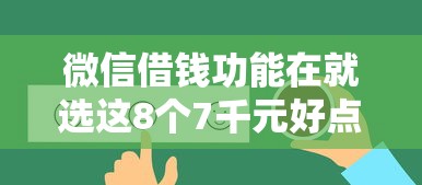 微信借钱功能在就选这8个7千元好点的网贷平台