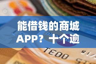 能借钱的商城APP?十个逾期也不怕的最新能下来钱的口子 能借钱的商城APP?十个逾期也不怕的最新能下来钱的口子