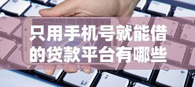 只用手机号就能借的贷款平台有哪些？网友亲测7个资产包口子盘点
