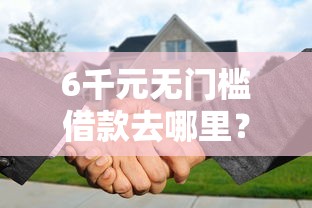 6千元无门槛借款去哪里?无需审核可以秒到账的贷款看这7个平台 6千元无门槛借款去哪里?无需审核可以秒到账的贷款看这7个平台