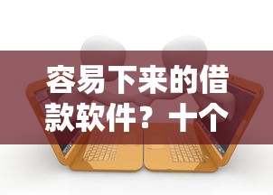 容易下来的借款软件？十个逾期也不怕的内蒙古人好下款的平台