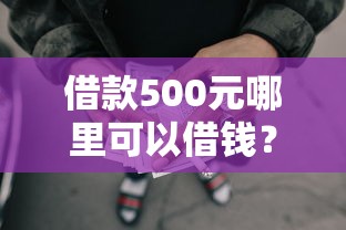 借款500元哪里可以借钱？看看这8个贷款平台有没有能下款的