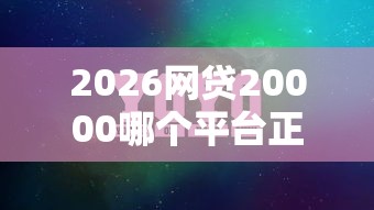 2026网贷20000哪个平台正规，差1000元就选这7个平台