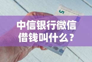 中信银行微信借钱叫什么?盘点最新7个年龄65了可以申请的网贷平台 中信银行微信借钱叫什么?盘点最新7个年龄65了可以申请的网贷平台