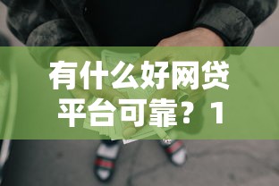 有什么好网贷平台可靠？1000元无门槛借款平台推荐，6个哪些属于网贷平台盘点