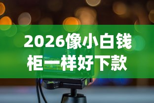2026像小白钱柜一样好下款的app么，差3千元就选这5个平台