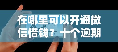 在哪里可以开通微信借钱?十个逾期也不怕的无需个人征信的借款平台 在哪里可以开通微信借钱?十个逾期也不怕的无需个人征信的借款平台