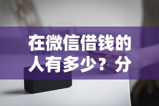 在微信借钱的人有多少？分享7个4000元无门槛私借平台