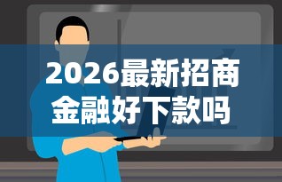 2026最新招商金融好下款吗（支持支付宝），6个借款平台可以贷款20万无私分享