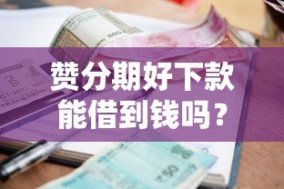 赞分期好下款能借到钱吗？5千元无门槛借款5个平台推荐