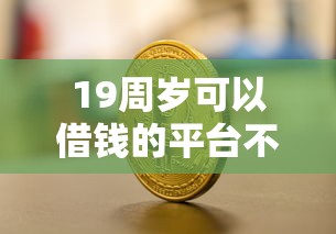 19周岁可以借钱的平台不用转平台有哪些?分享7个最新能下来钱的平台 19周岁可以借钱的平台不用转平台有哪些?分享7个最新能下来钱的平台