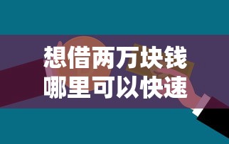想借两万块钱哪里可以快速借到有哪些？7个能贷款的平台推荐给你