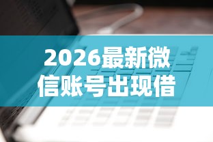 2026最新微信账号出现借钱(支持微信),7个网贷平台利息排行无私分享 2026最新微信账号出现借钱(支持微信),7个网贷平台利息排行无私分享