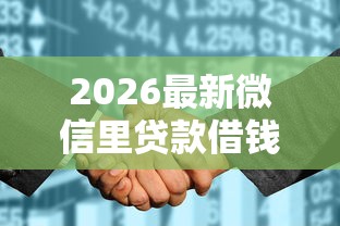2026最新微信里贷款借钱（支持微信），5个征信花了能下款平台无私分享