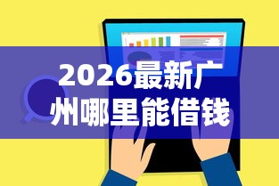 2026最新广州哪里能借钱，总结十个平台最容易借到钱的！