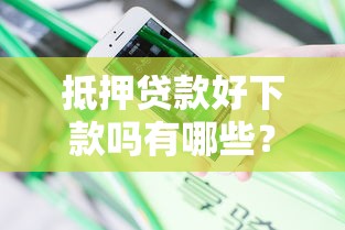 抵押贷款好下款吗有哪些？分享10个专门给花户放款的平台