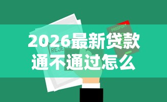 2026最新贷款通不通过怎么查询，总结十个无视黑白无视征信申请就下款的平台！