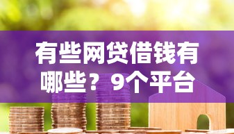 有些网贷借钱有哪些？9个平台容易借款成功推荐给你