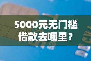 5000元无门槛借款去哪里？钱包怎么借钱教程看这8个平台